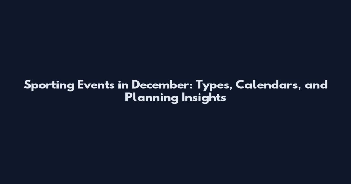 Sporting Events in December: Types, Calendars, and Planning Insights