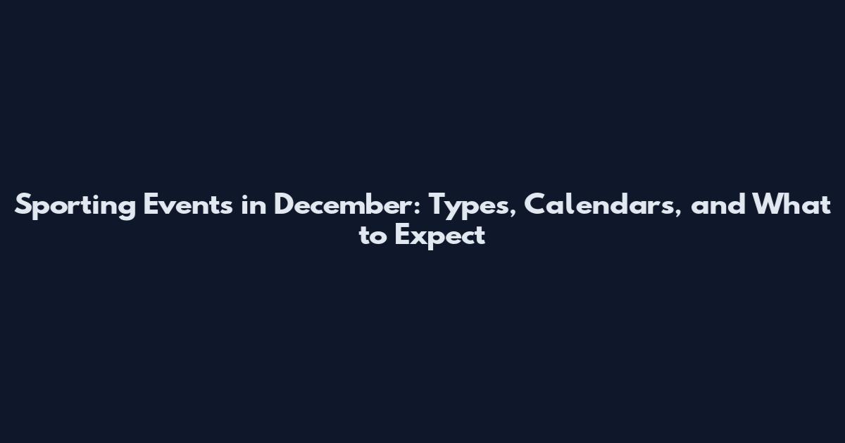 Sporting Events in December: Types, Calendars, and What to Expect