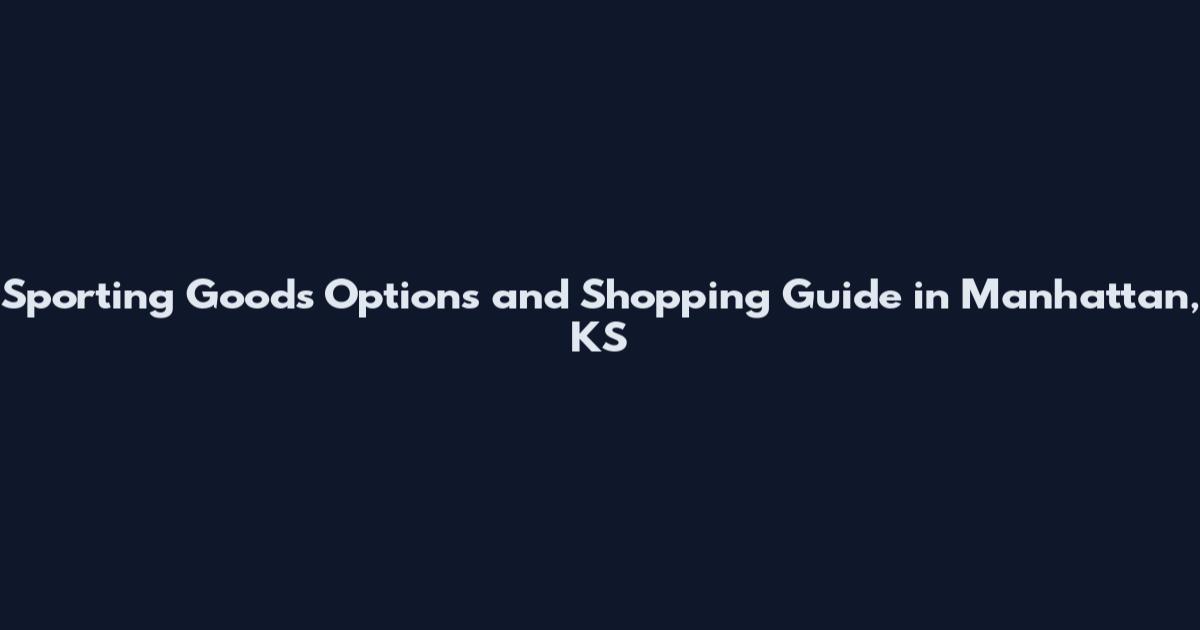 Sporting Goods Options and Shopping Guide in Manhattan, KS