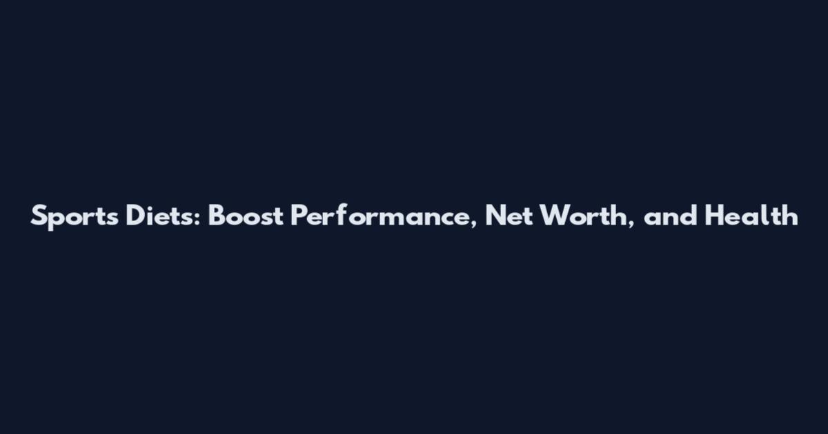 Sports Diets: Boost Performance, Net Worth, and Health