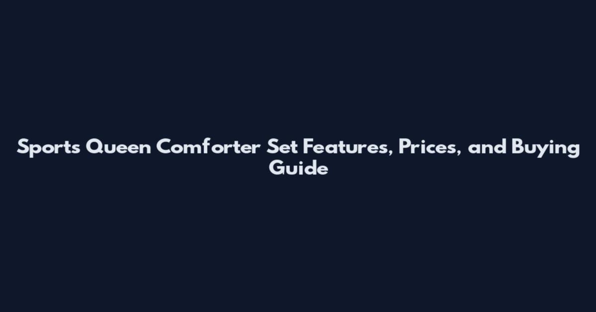 Sports Queen Comforter Set Features, Prices, and Buying Guide