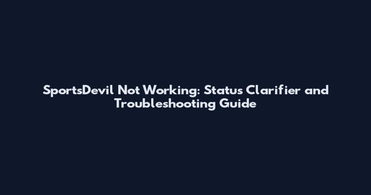 SportsDevil Not Working: Status Clarifier and Troubleshooting Guide