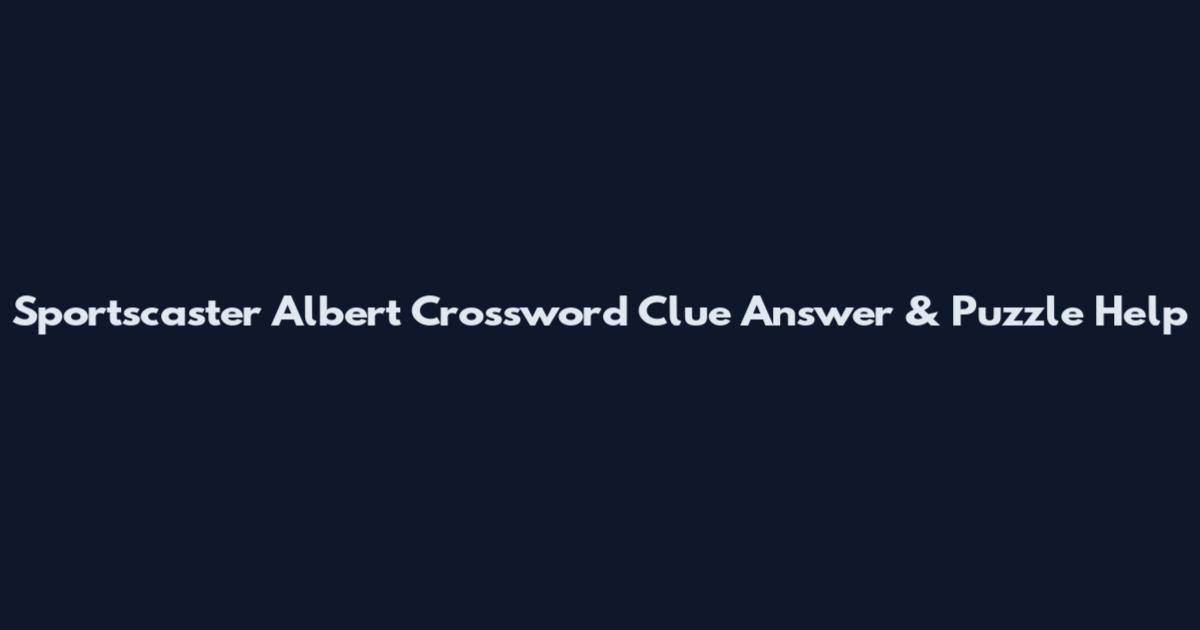 Sportscaster Albert Crossword Clue Answer & Puzzle Help