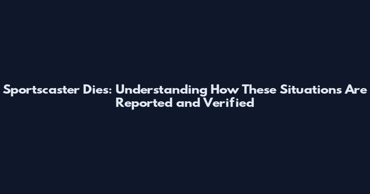 Sportscaster Dies: Understanding How These Situations Are Reported and Verified