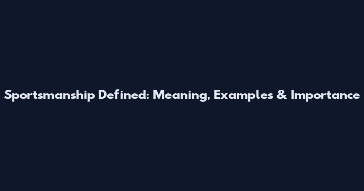 Sportsmanship Defined: Meaning, Examples & Importance