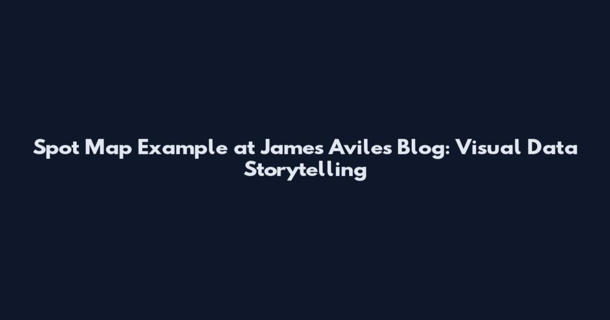 Spot Map Example at James Aviles Blog: Visual Data Storytelling