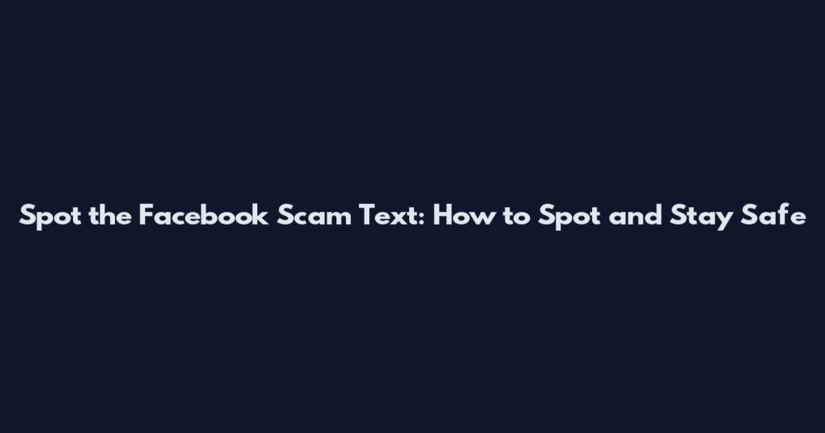 Spot the Facebook Scam Text: How to Spot and Stay Safe