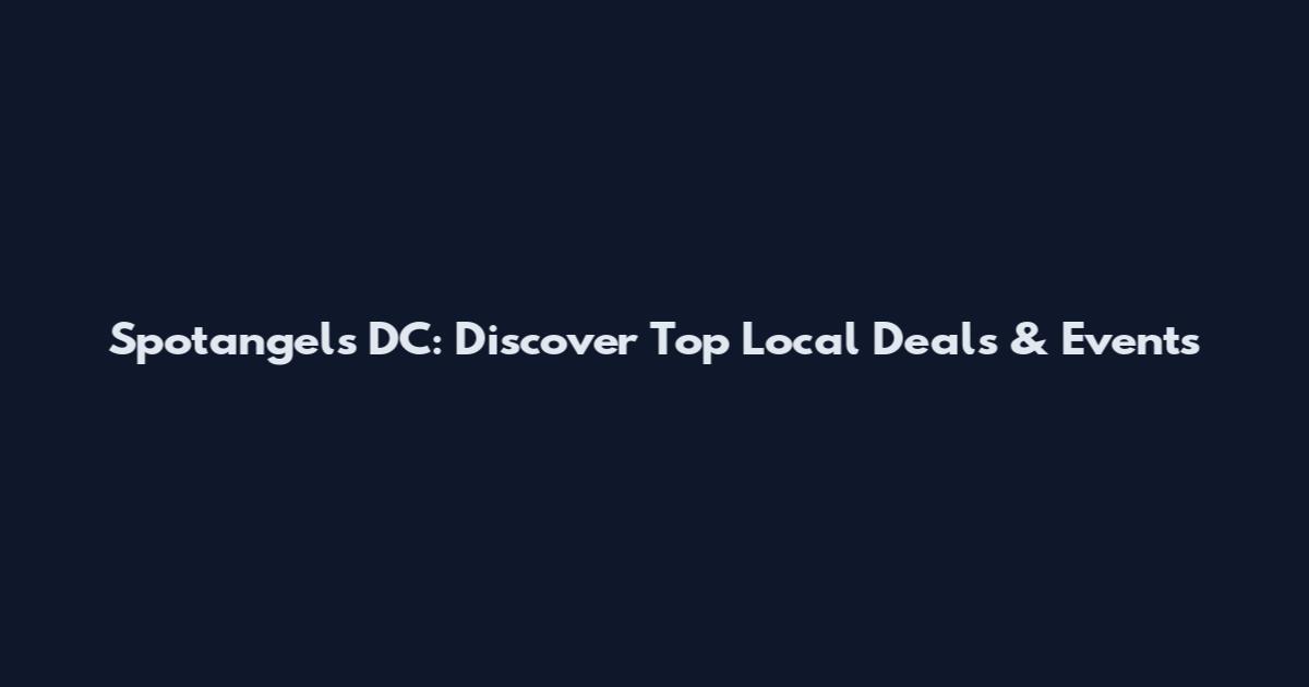 Spotangels DC: Discover Top Local Deals & Events