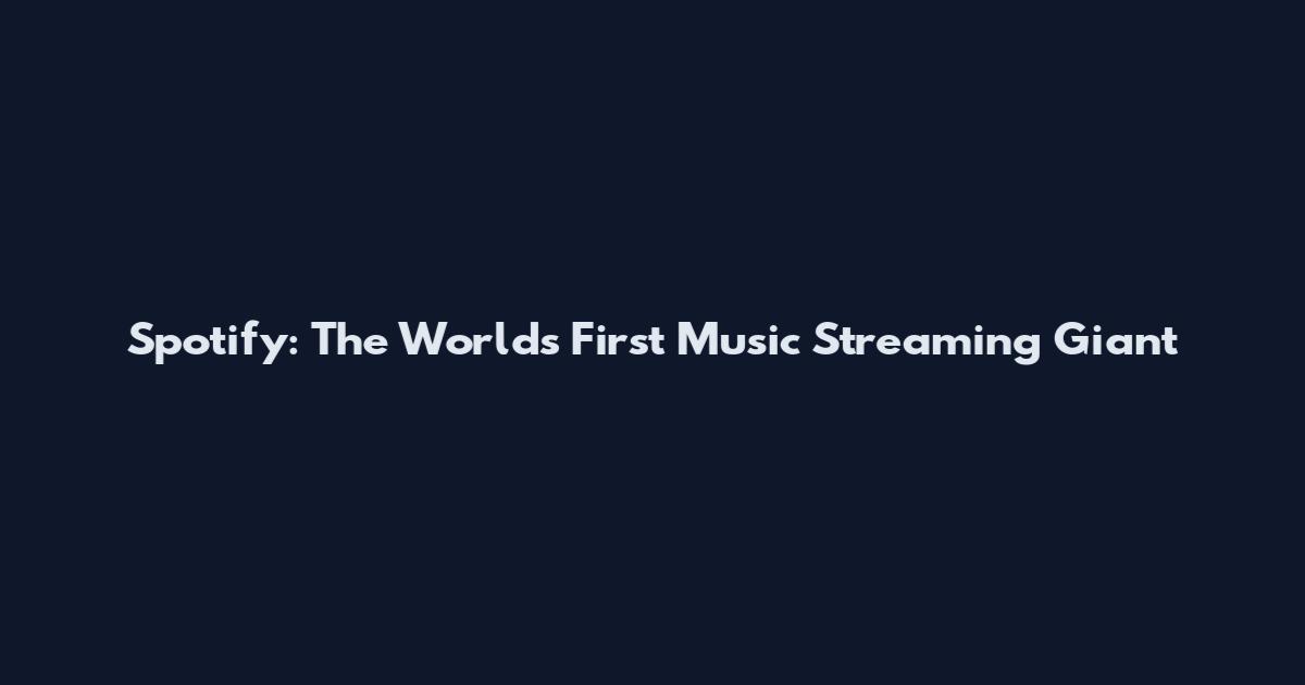 Spotify: The World's First Music Streaming Giant