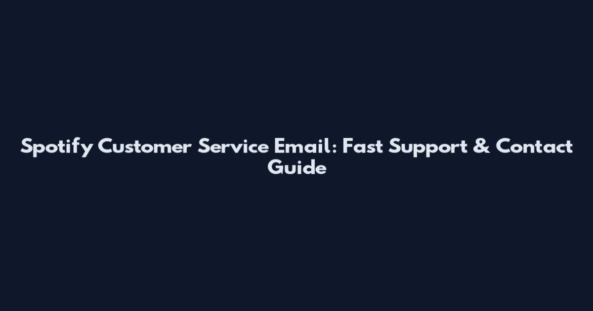 Spotify Customer Service Email: Fast Support & Contact Guide