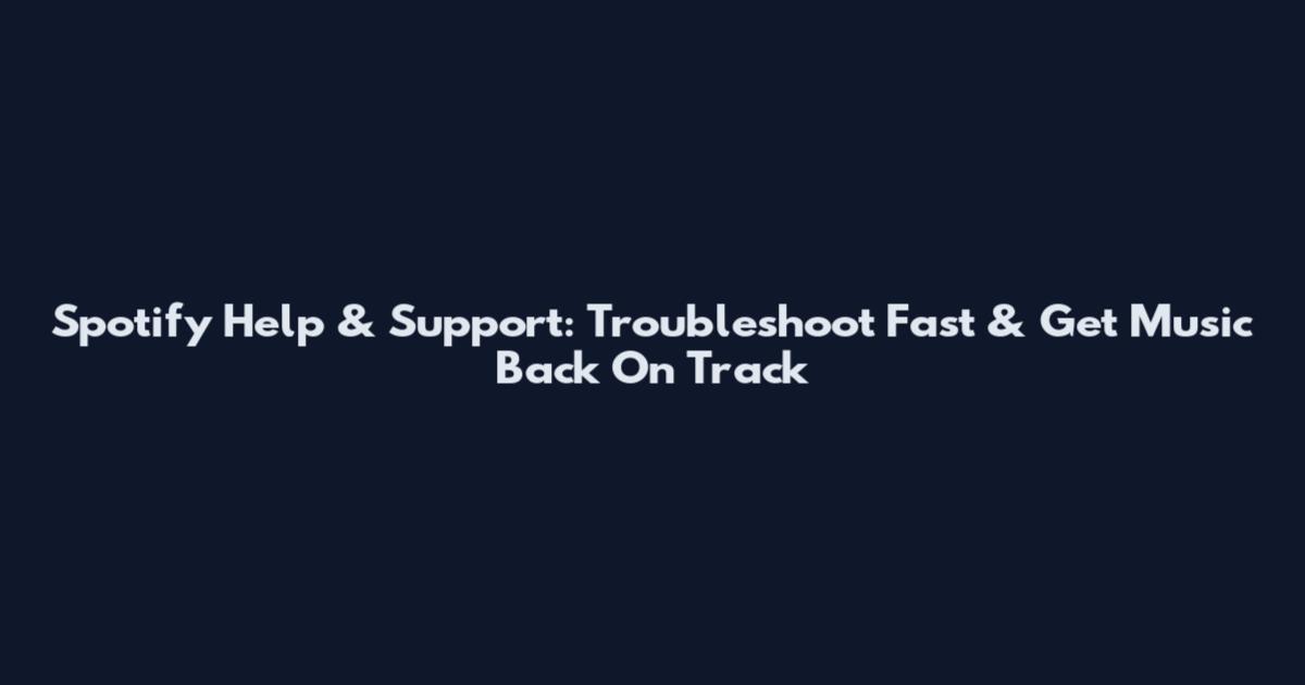 Spotify Help & Support: Troubleshoot Fast & Get Music Back On Track
