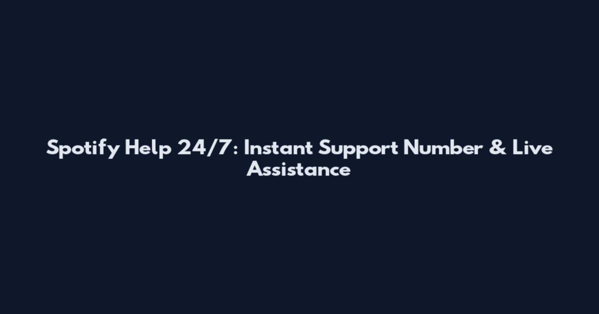 Spotify Help 24/7: Instant Support Number & Live Assistance
