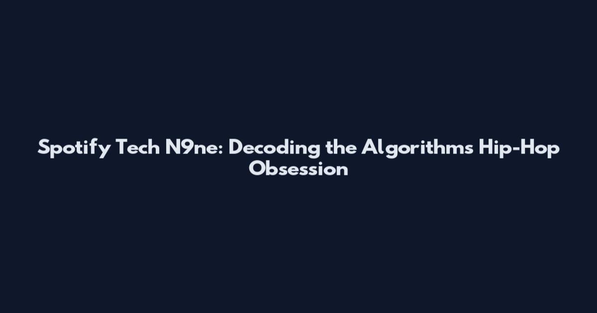 Spotify Tech N9ne: Decoding the Algorithm's Hip-Hop Obsession