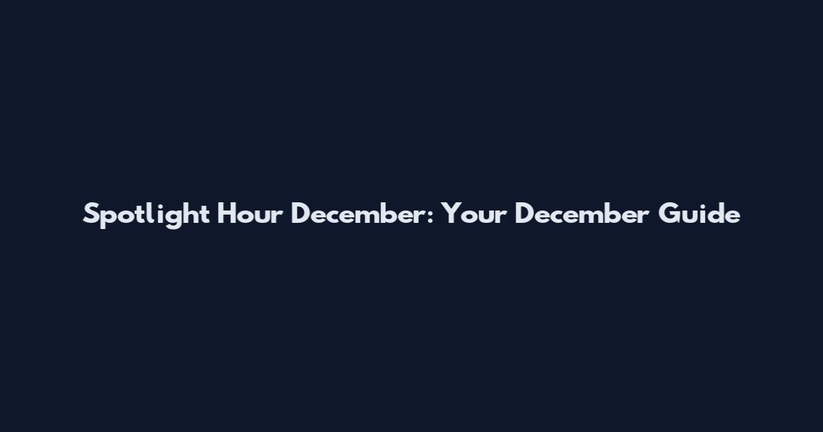 Spotlight Hour December: Your December Guide