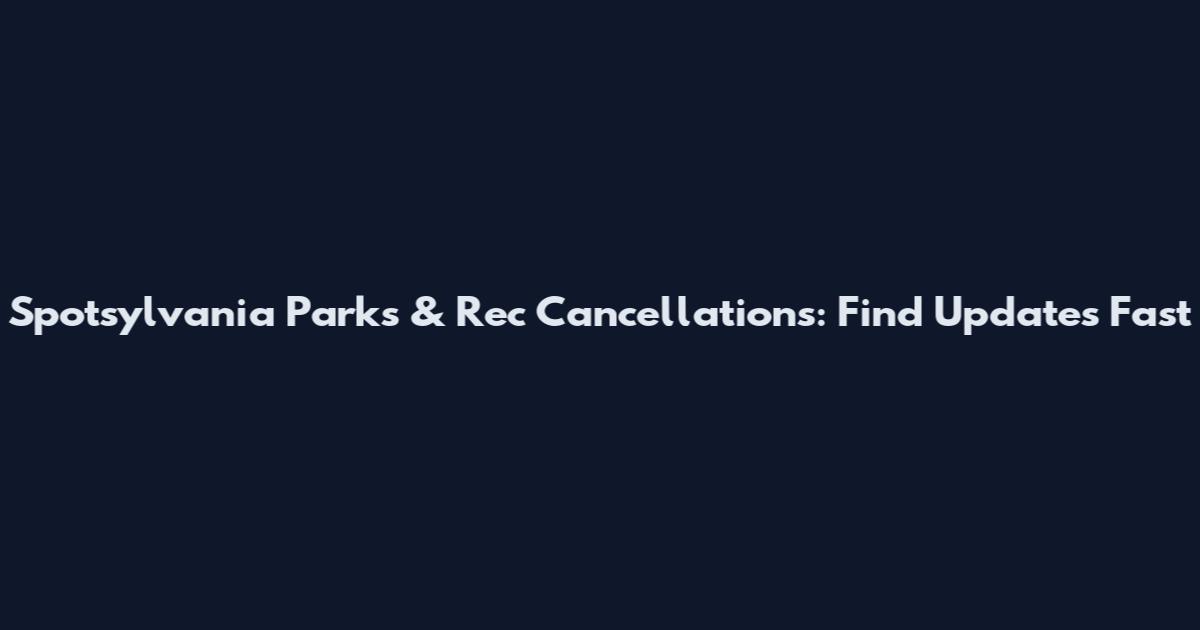 Spotsylvania Parks & Rec Cancellations: Find Updates Fast