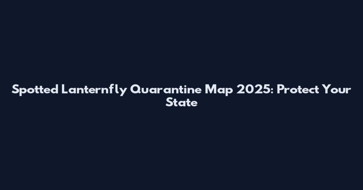 Spotted Lanternfly Quarantine Map 2025: Protect Your State
