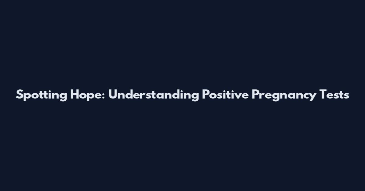 Spotting Hope: Understanding Positive Pregnancy Tests