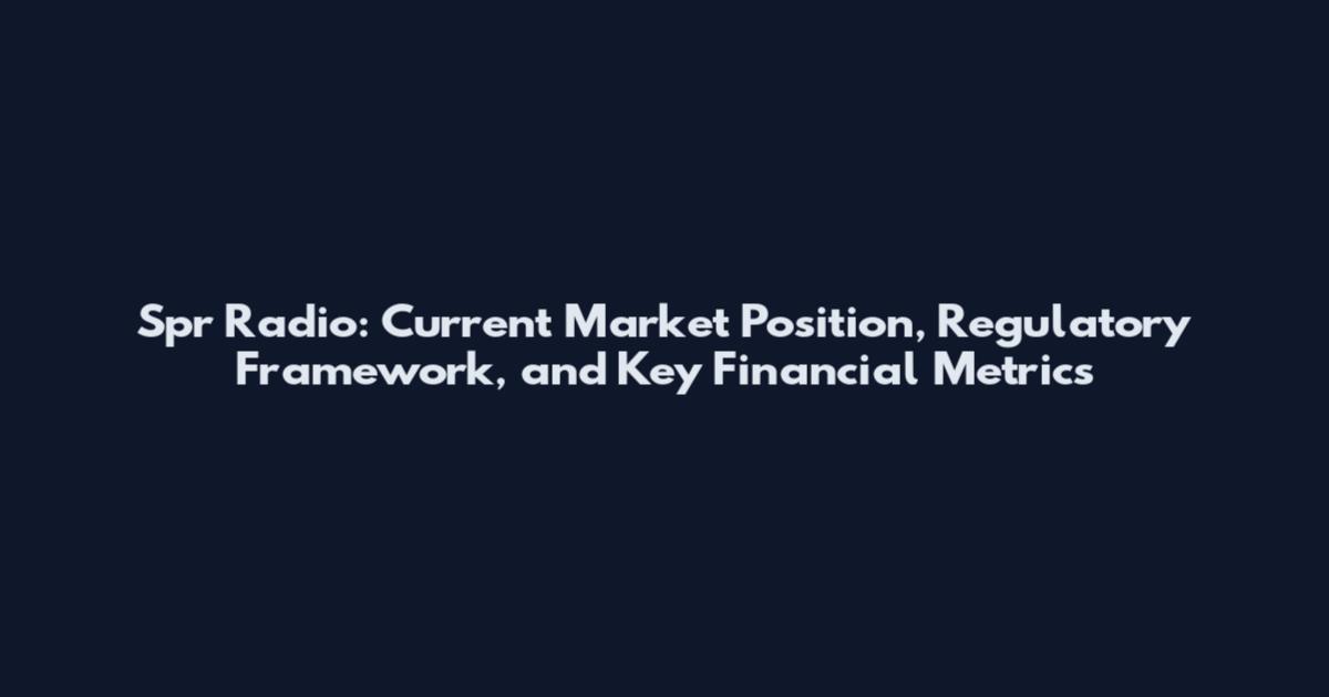 Spr Radio: Current Market Position, Regulatory Framework, and Key Financial Metrics