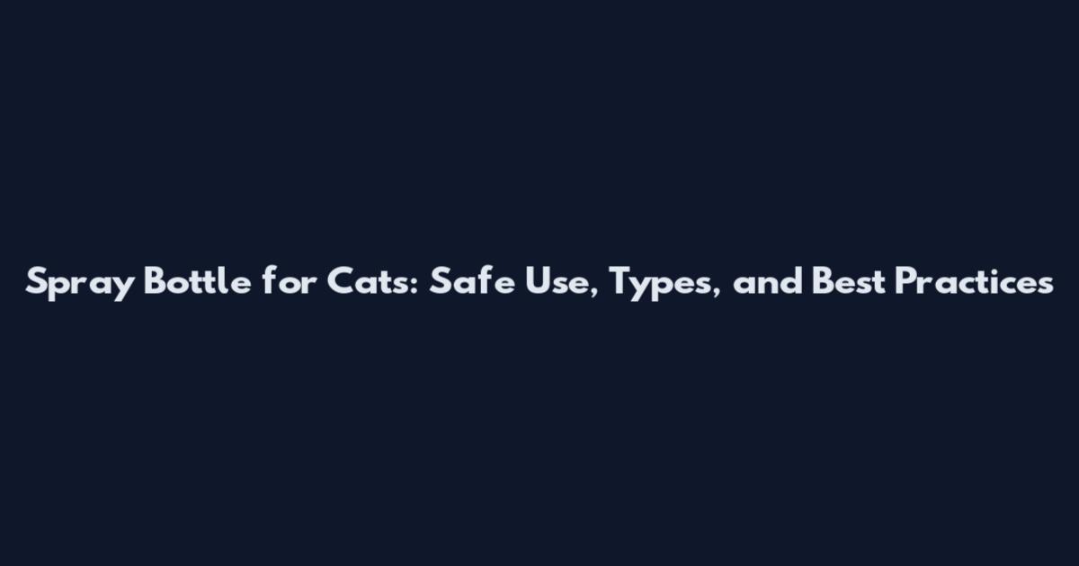 Spray Bottle for Cats: Safe Use, Types, and Best Practices