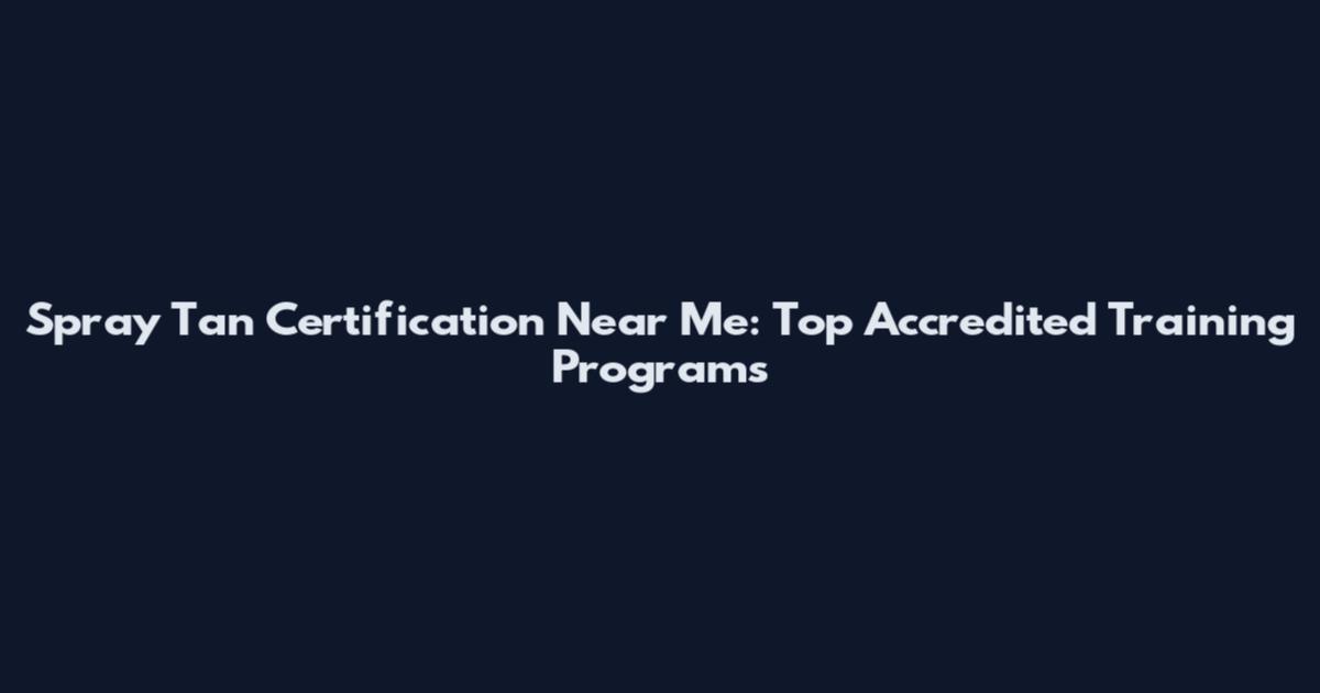 Spray Tan Certification Near Me: Top Accredited Training Programs