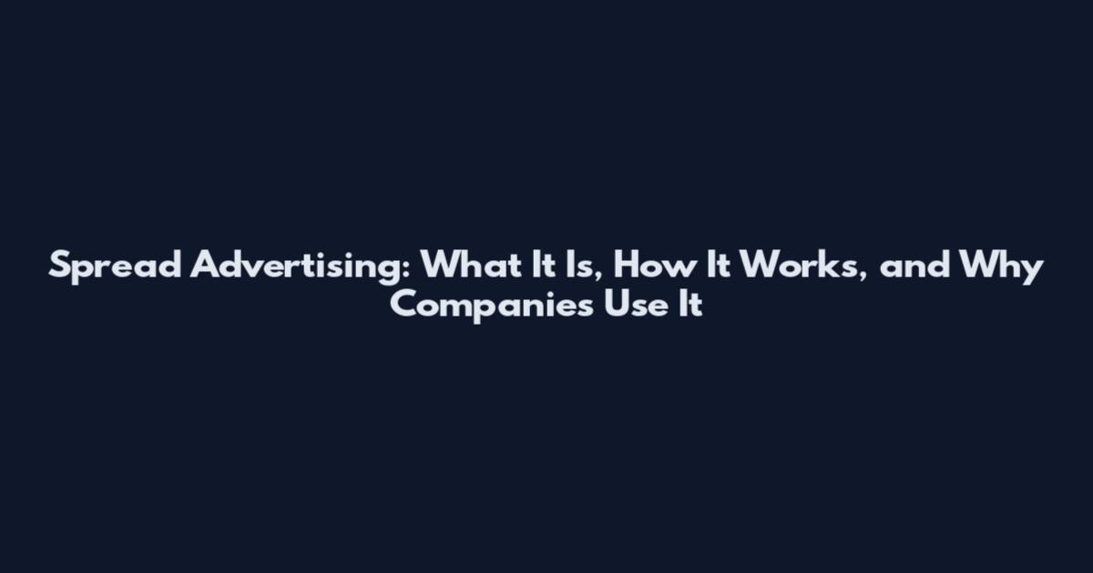 Spread Advertising: What It Is, How It Works, and Why Companies Use It