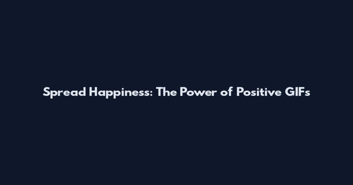 Spread Happiness: The Power of Positive GIFs