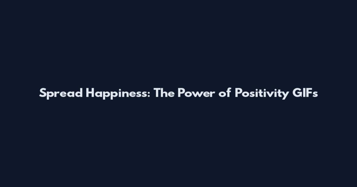 Spread Happiness: The Power of Positivity GIFs