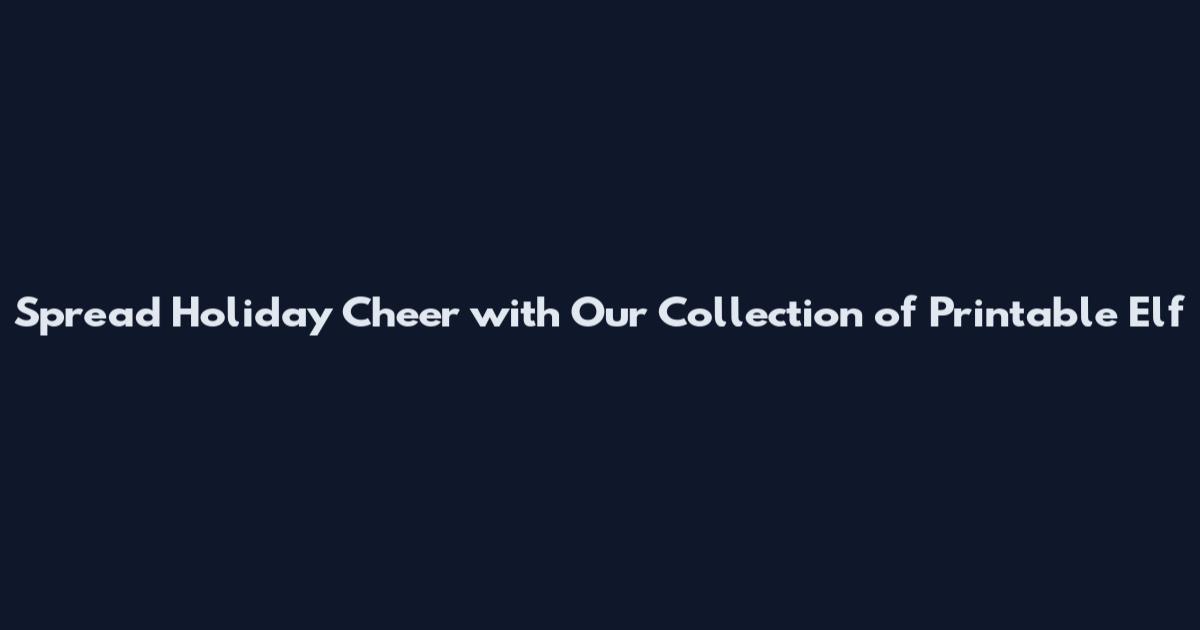 Spread Holiday Cheer with Our Collection of Printable Elf