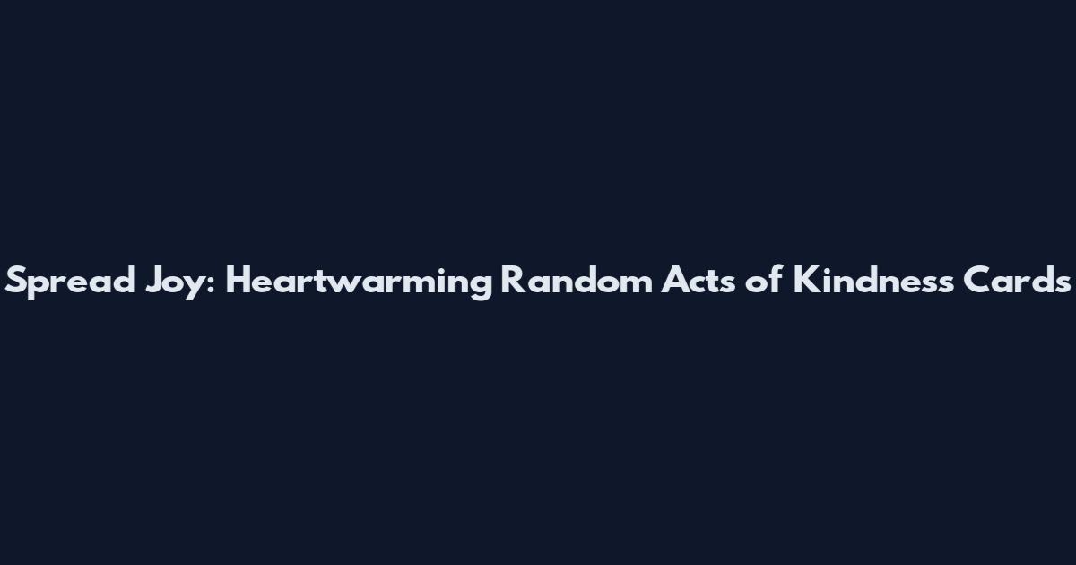 Spread Joy: Heartwarming Random Acts of Kindness Cards
