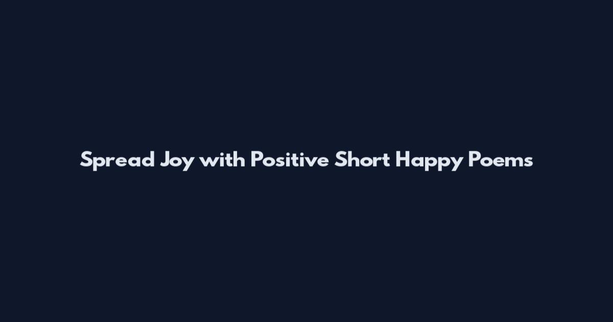Spread Joy with Positive Short Happy Poems