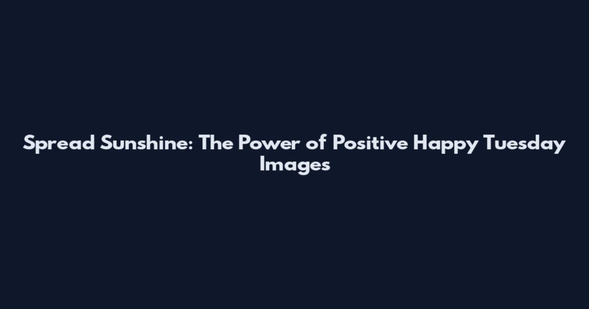 Spread Sunshine: The Power of Positive Happy Tuesday Images