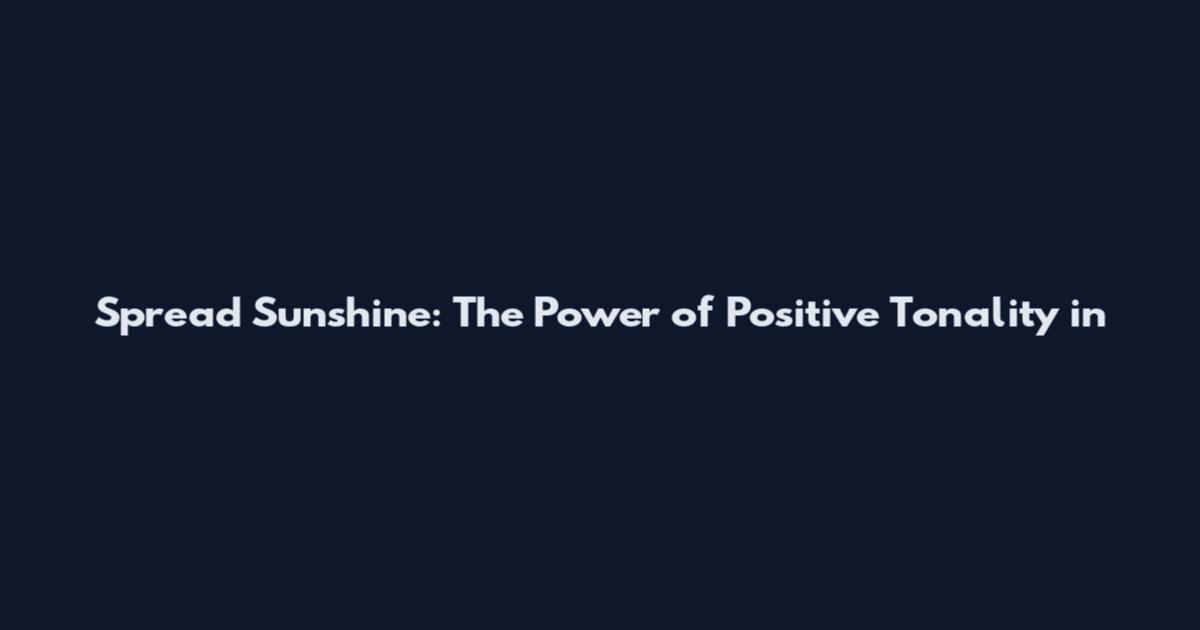 Spread Sunshine: The Power of Positive Tonality in
