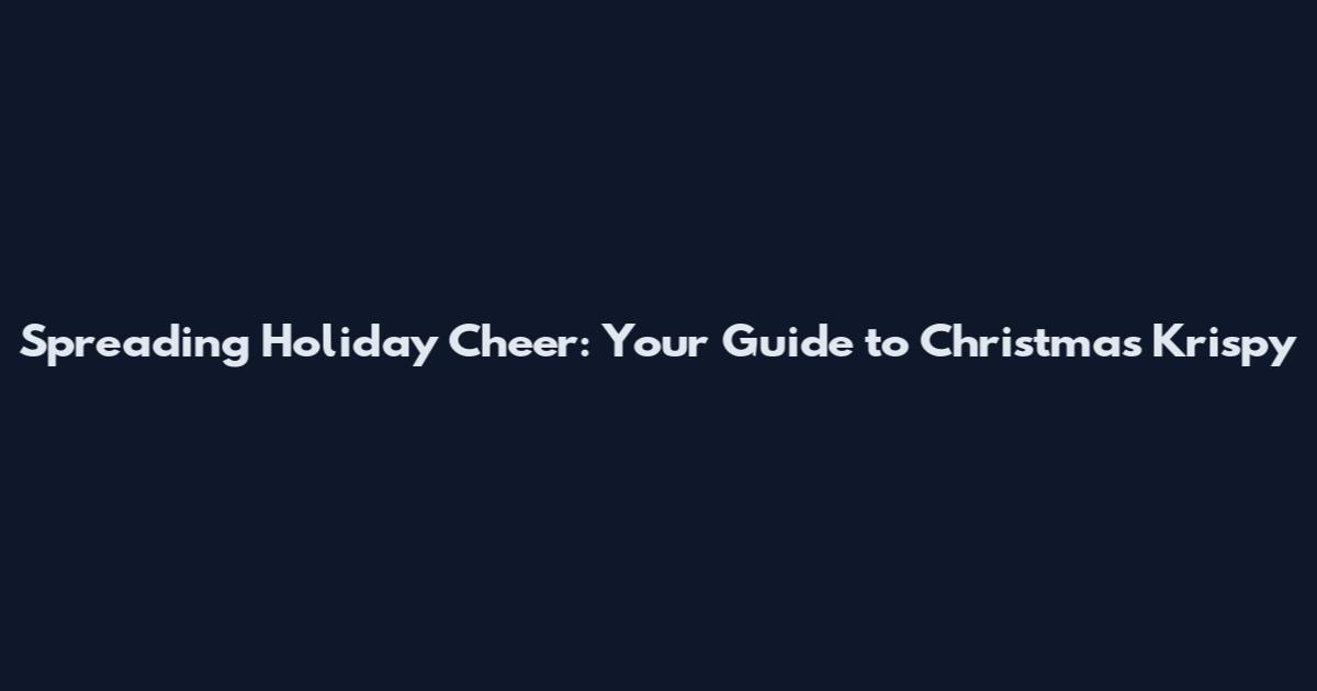 Spreading Holiday Cheer: Your Guide to Christmas Krispy