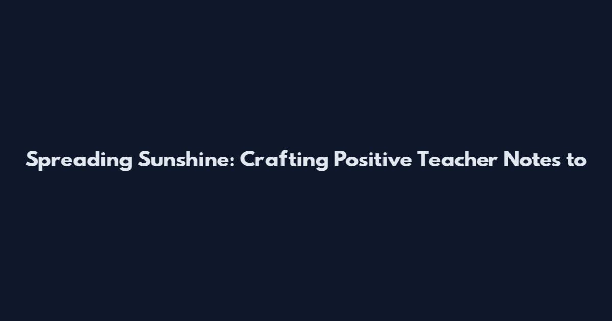 Spreading Sunshine: Crafting Positive Teacher Notes to