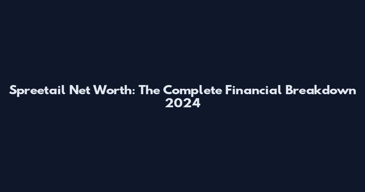 Spreetail Net Worth: The Complete Financial Breakdown 2024