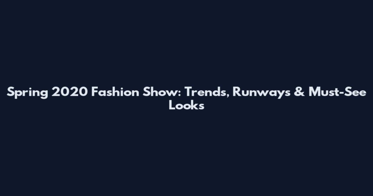 Spring 2020 Fashion Show: Trends, Runways & Must-See Looks