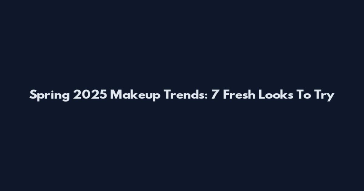 Spring 2025 Makeup Trends: 7 Fresh Looks To Try