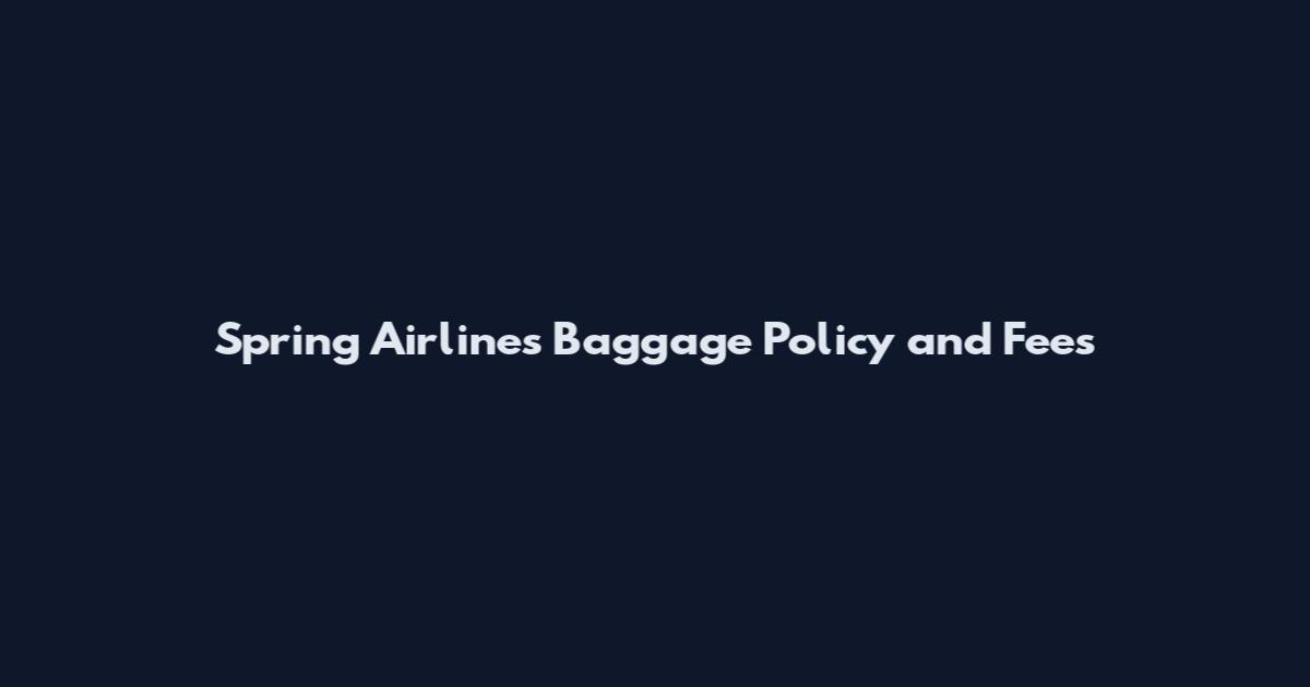 Spring Airlines Baggage Policy and Fees