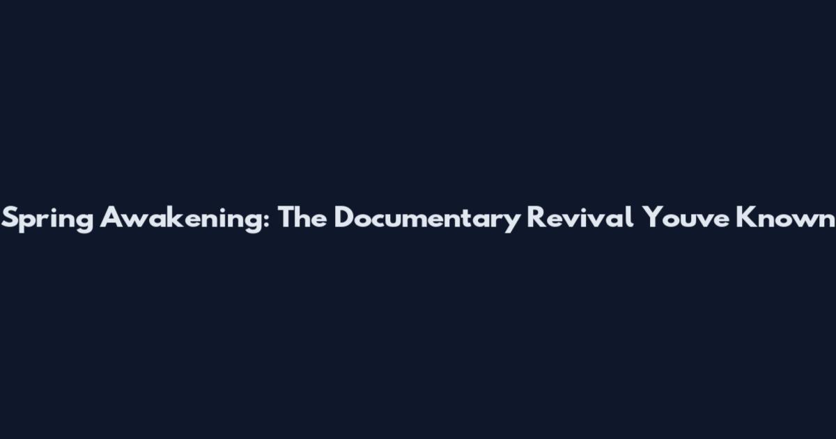 Spring Awakening: The Documentary Revival You've Known