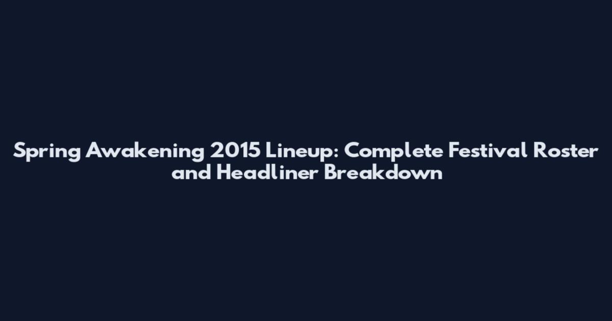 Spring Awakening 2015 Lineup: Complete Festival Roster and Headliner Breakdown