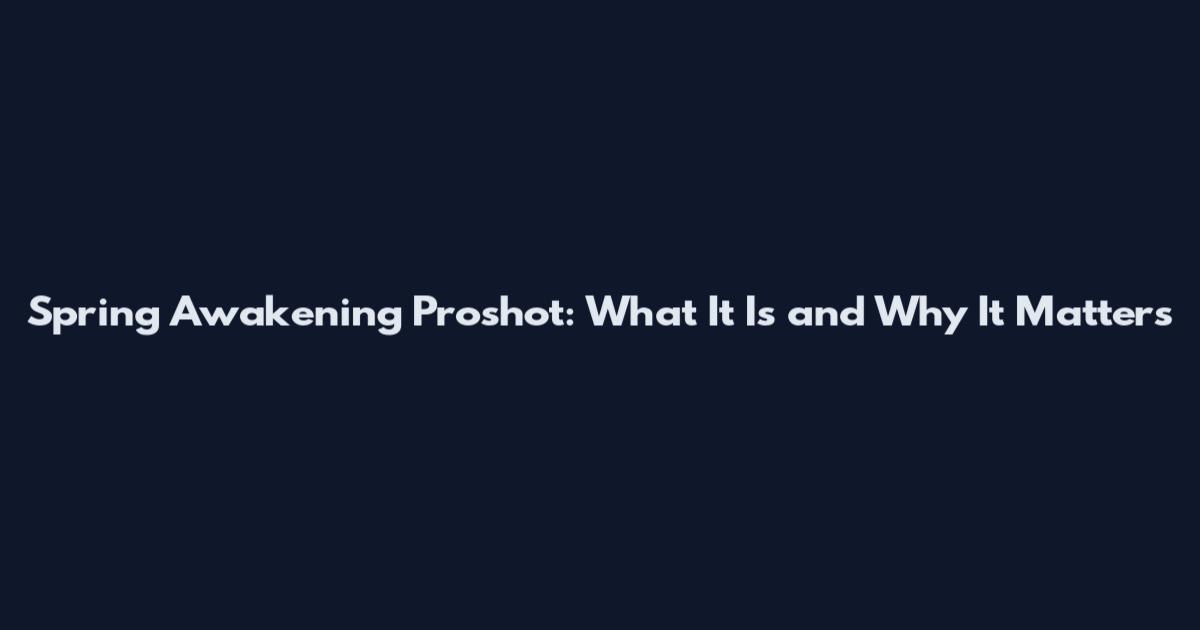 Spring Awakening Proshot: What It Is and Why It Matters