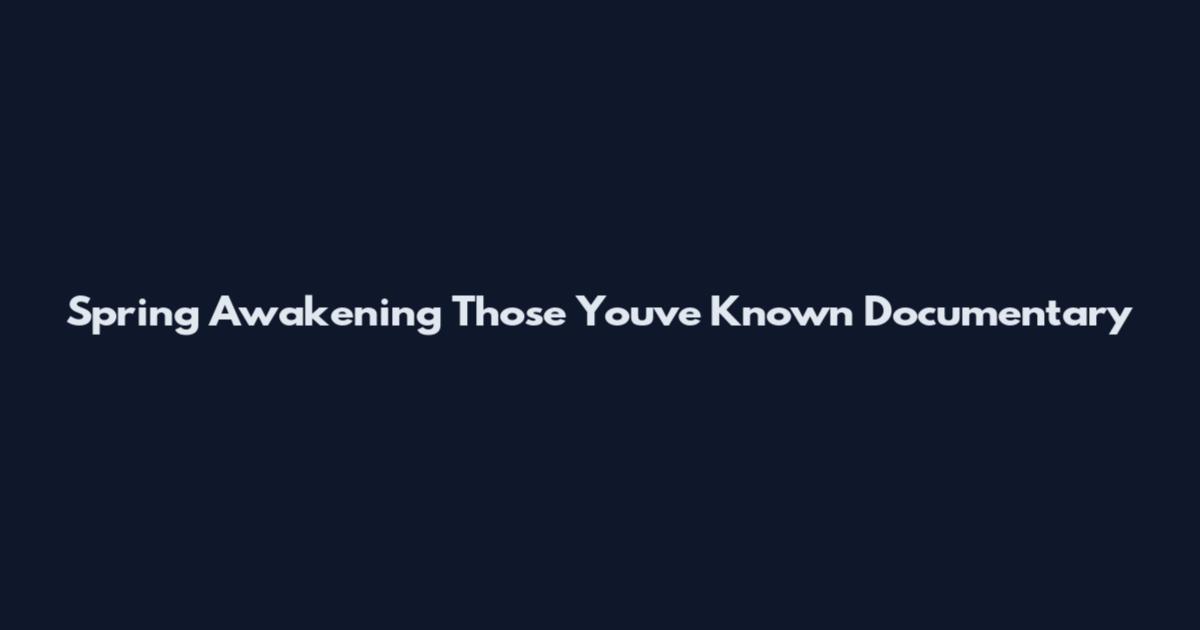 Spring Awakening Those You've Known Documentary