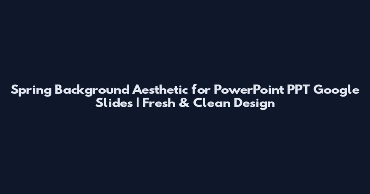 Spring Background Aesthetic for PowerPoint PPT Google Slides | Fresh & Clean Design