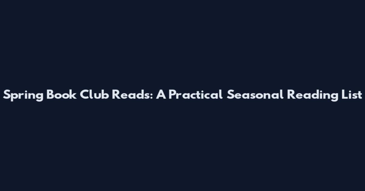 Spring Book Club Reads: A Practical Seasonal Reading List