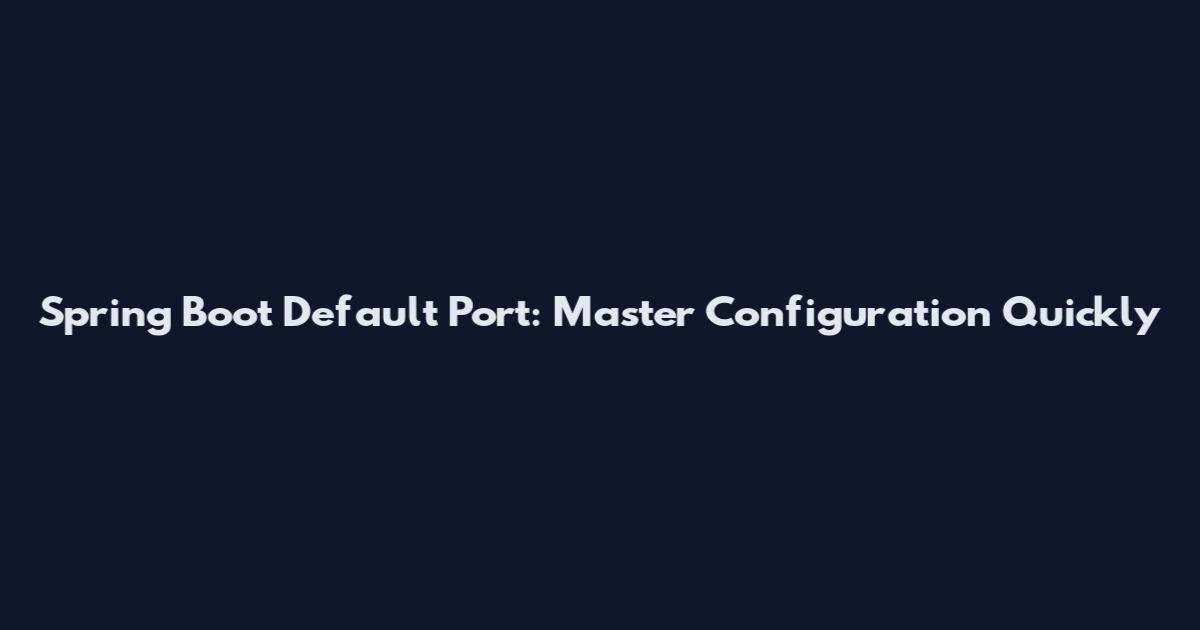 Spring Boot Default Port: Master Configuration Quickly