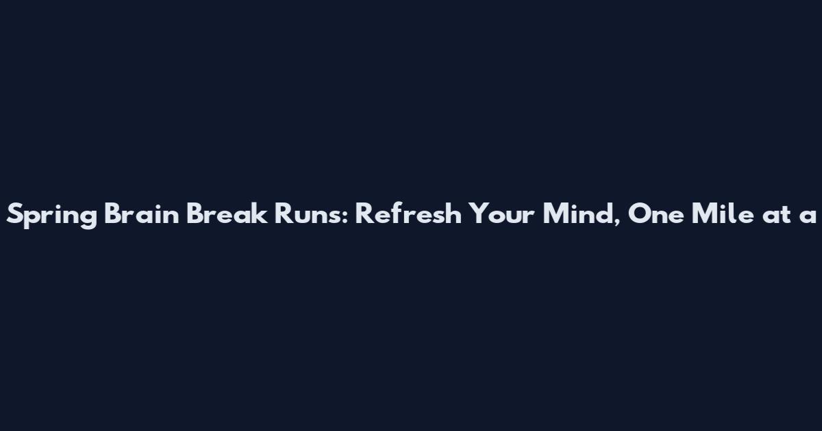 Spring Brain Break Runs: Refresh Your Mind, One Mile at a