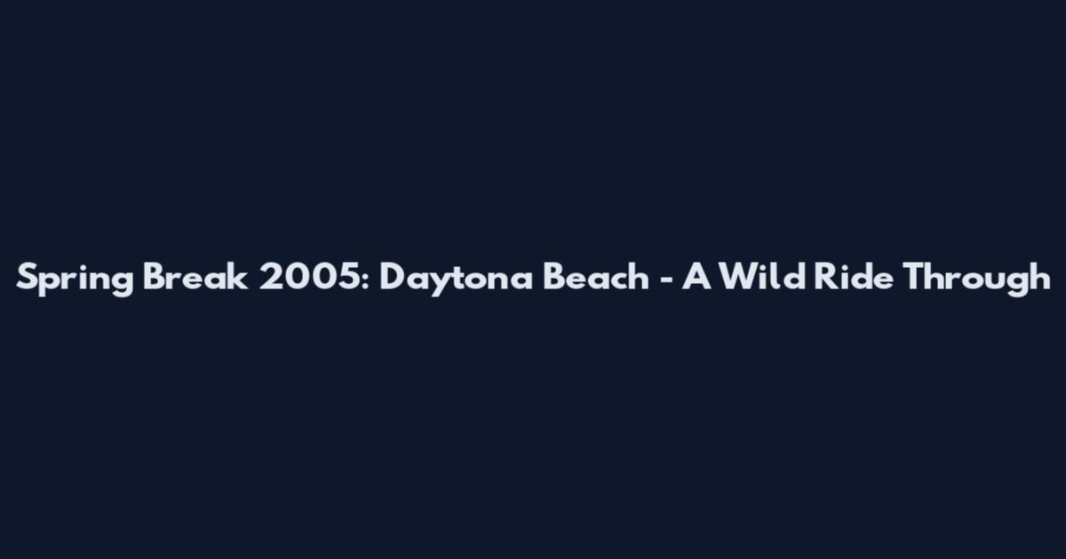 Spring Break 2005: Daytona Beach - A Wild Ride Through