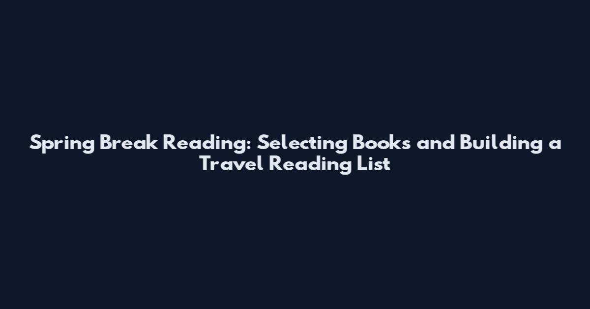 Spring Break Reading: Selecting Books and Building a Travel Reading List