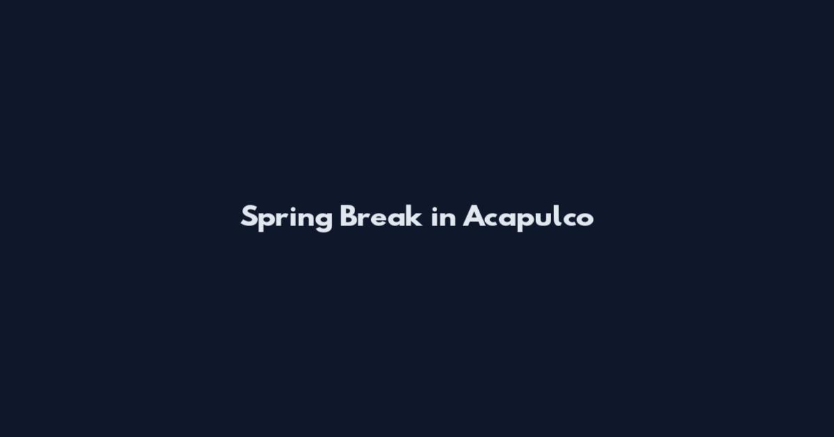 Spring Break in Acapulco