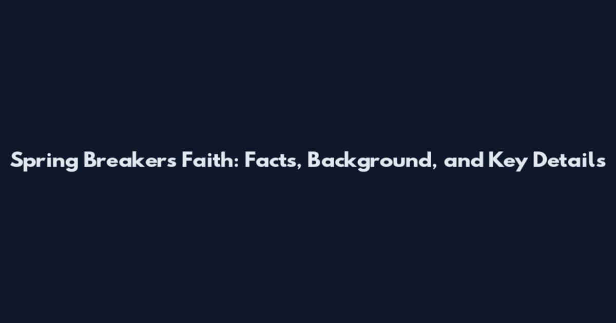 Spring Breakers Faith: Facts, Background, and Key Details